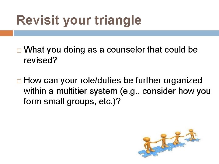 Revisit your triangle � � What you doing as a counselor that could be