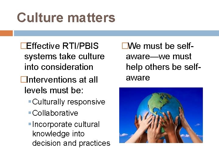 Culture matters �Effective RTI/PBIS systems take culture into consideration �Interventions at all levels must