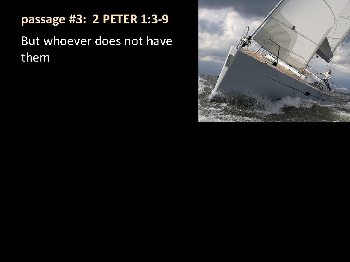 passage #3: 2 PETER 1: 3 -9 But whoever does not have them 