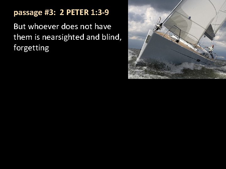 passage #3: 2 PETER 1: 3 -9 But whoever does not have them is