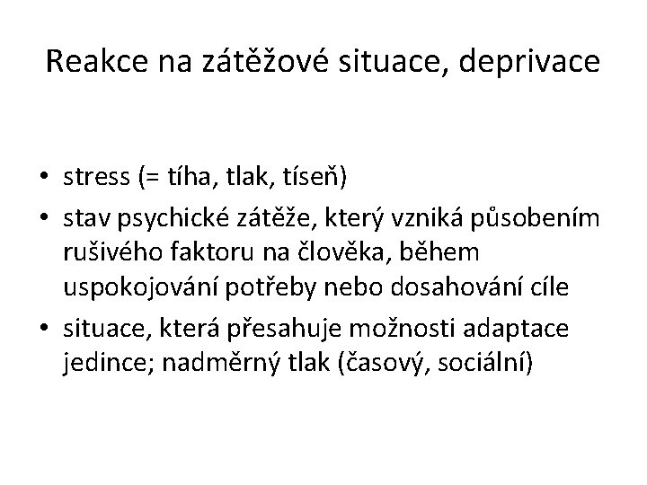 Reakce na zátěžové situace, deprivace • stress (= tíha, tlak, tíseň) • stav psychické