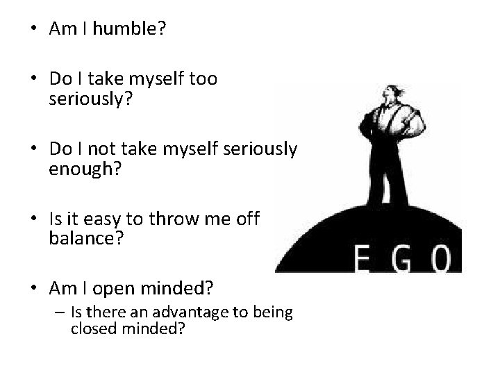  • Am I humble? • Do I take myself too seriously? • Do