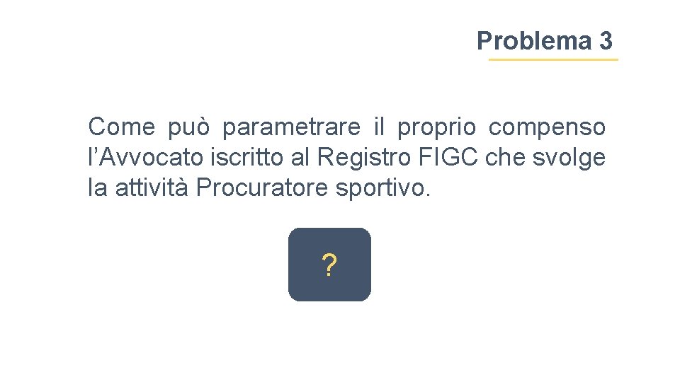 Problema 3 Come può parametrare il proprio compenso l’Avvocato iscritto al Registro FIGC che
