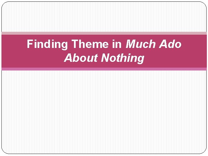 Finding Theme in Much Ado About Nothing 