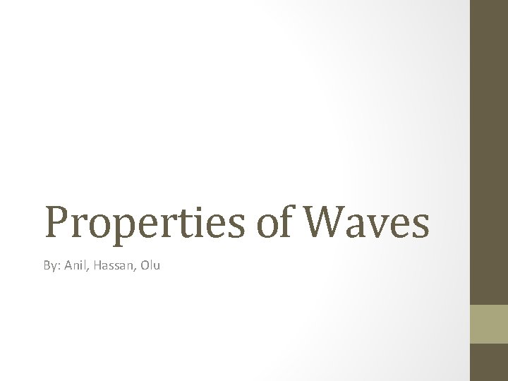 Properties of Waves By: Anil, Hassan, Olu 