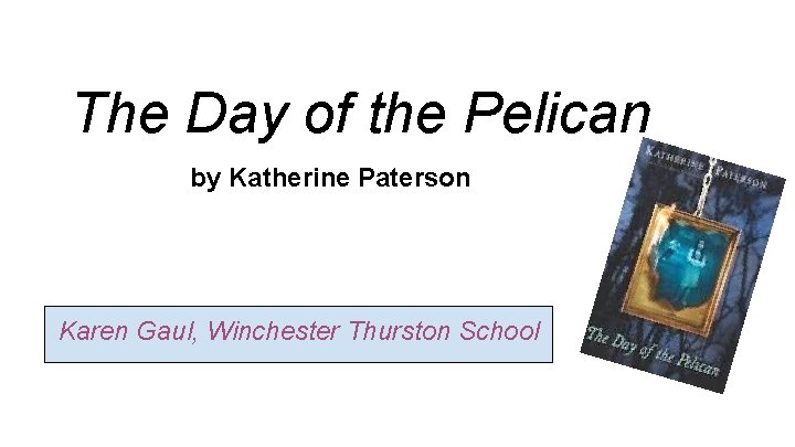 The Day of the Pelican by Katherine Paterson Karen Gaul, Winchester Thurston School 