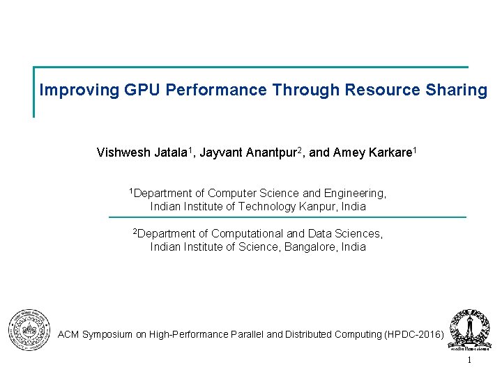 Improving GPU Performance Through Resource Sharing Vishwesh Jatala 1, Jayvant Anantpur 2, and Amey