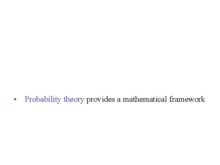  • Probability theory provides a mathematical framework 