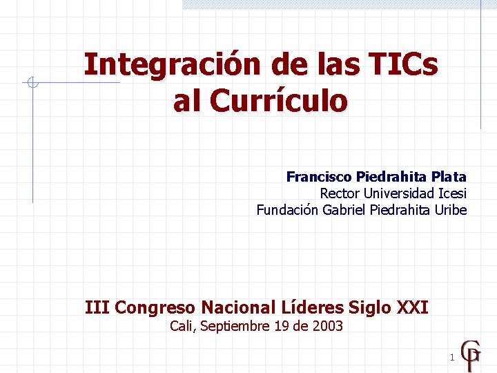 Integración de las TICs al Currículo Francisco Piedrahita Plata Rector Universidad Icesi Fundación Gabriel