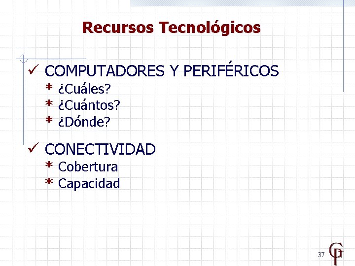 Recursos Tecnológicos ü COMPUTADORES Y PERIFÉRICOS * ¿Cuáles? * ¿Cuántos? * ¿Dónde? ü CONECTIVIDAD