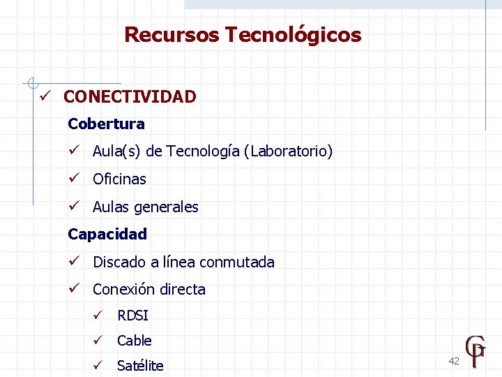 Recursos Tecnológicos ü CONECTIVIDAD Cobertura ü Aula(s) de Tecnología (Laboratorio) ü Oficinas ü Aulas