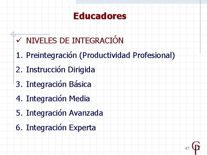 Educadores ü NIVELES DE INTEGRACIÓN 1. Preintegración (Productividad Profesional) 2. Instrucción Dirigida 3. Integración