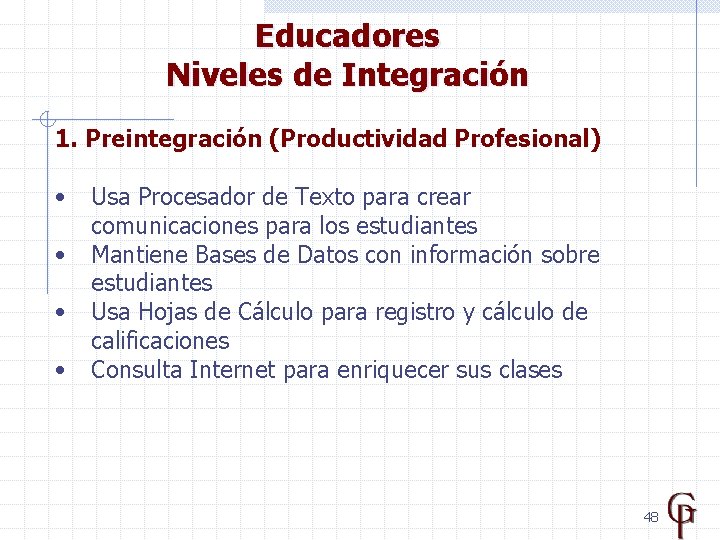 Educadores Niveles de Integración 1. Preintegración (Productividad Profesional) • • Usa Procesador de Texto