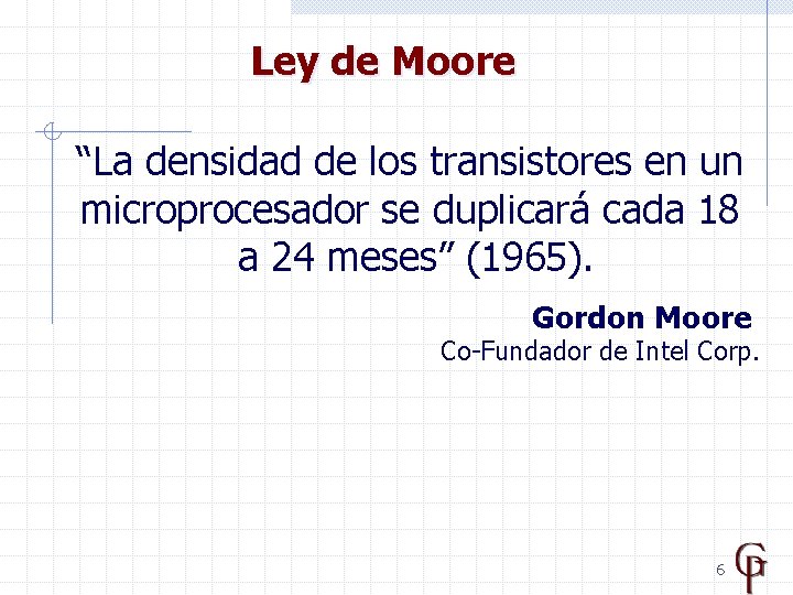 Ley de Moore “La densidad de los transistores en un microprocesador se duplicará cada