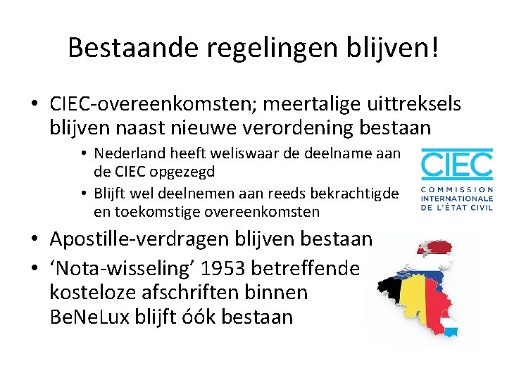 Bestaande regelingen blijven! • CIEC-overeenkomsten; meertalige uittreksels blijven naast nieuwe verordening bestaan • Nederland