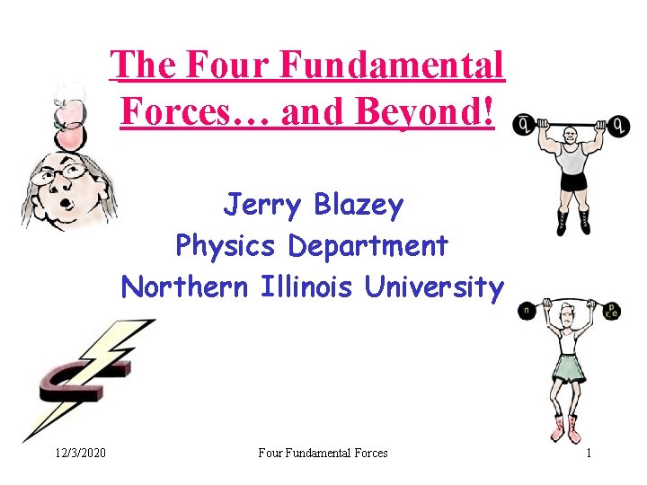 The Four Fundamental Forces… and Beyond! Jerry Blazey Physics Department Northern Illinois University 12/3/2020