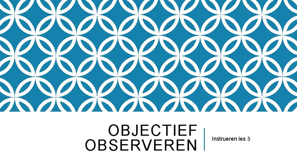 OBJECTIEF OBSERVEREN Instrueren les 3 