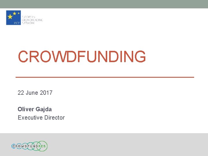 CROWDFUNDING 22 June 2017 Oliver Gajda Executive Director 