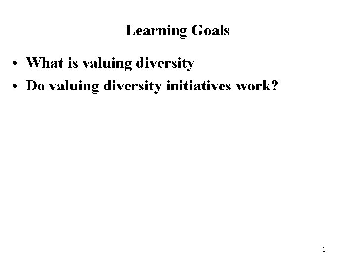 Learning Goals • What is valuing diversity • Do valuing diversity initiatives work? 1