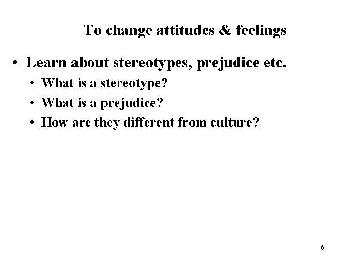 To change attitudes & feelings • Learn about stereotypes, prejudice etc. • What is