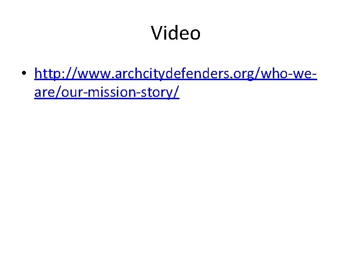 Video • http: //www. archcitydefenders. org/who-weare/our-mission-story/ 