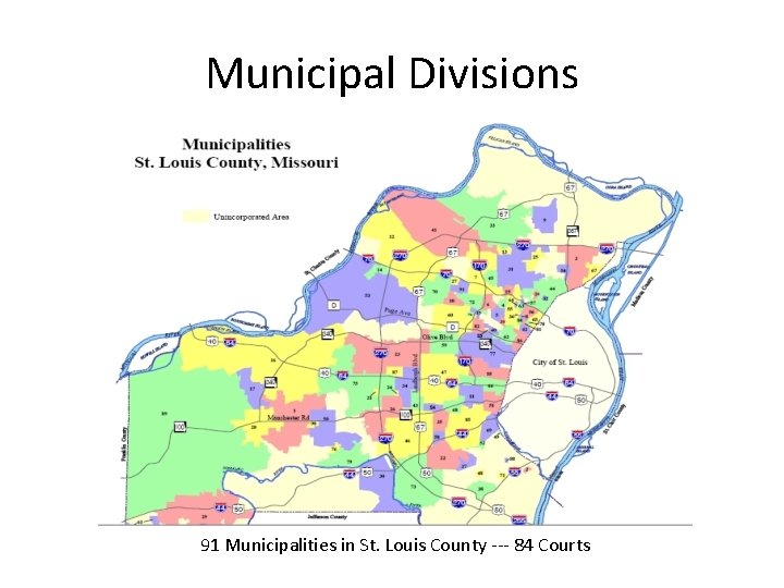 Municipal Divisions 91 Municipalities in St. Louis County --- 84 Courts 