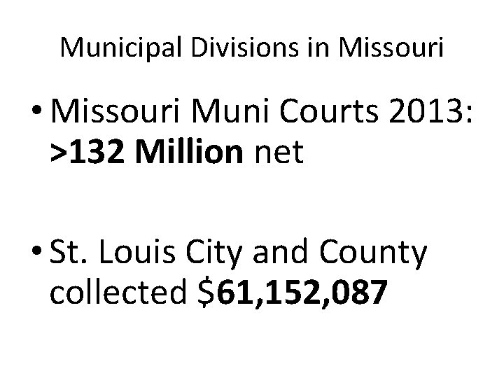 Municipal Divisions in Missouri • Missouri Muni Courts 2013: >132 Million net • St.