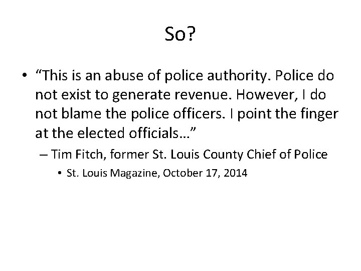 So? • “This is an abuse of police authority. Police do not exist to