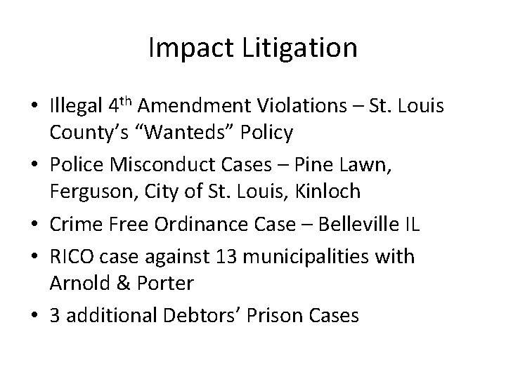 Impact Litigation • Illegal 4 th Amendment Violations – St. Louis County’s “Wanteds” Policy