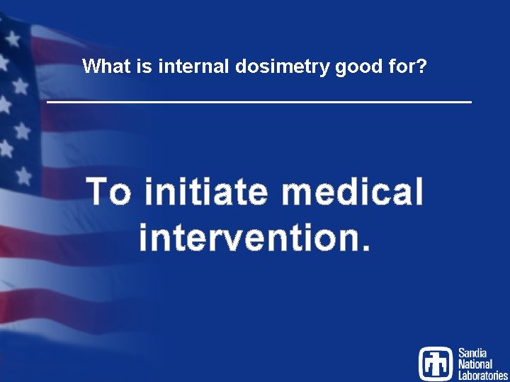 What is internal dosimetry good for? To initiate medical intervention. 