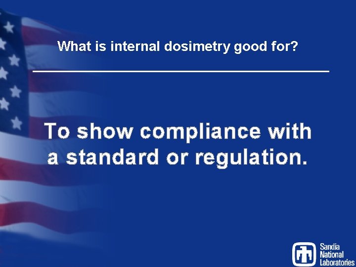 What is internal dosimetry good for? To show compliance with a standard or regulation.