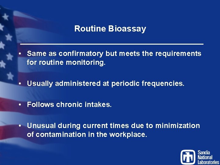 Routine Bioassay • Same as confirmatory but meets the requirements for routine monitoring. •