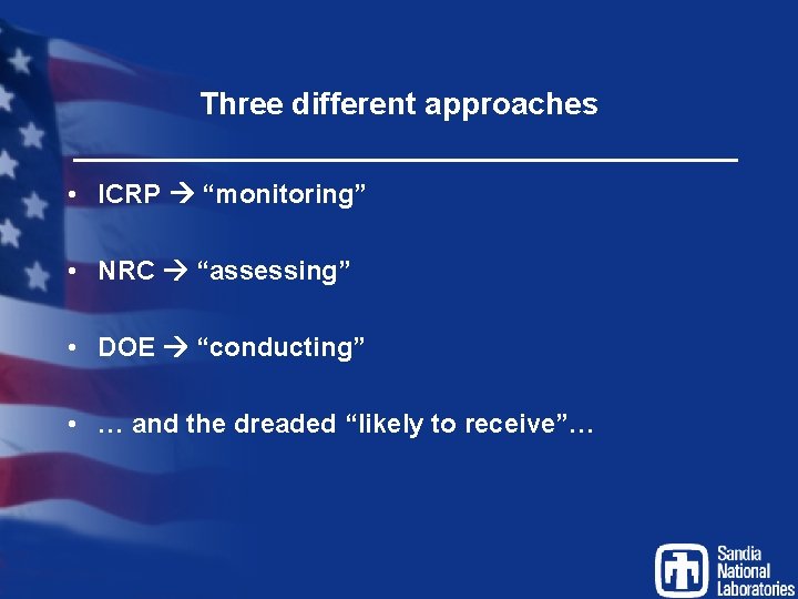 Three different approaches • ICRP “monitoring” • NRC “assessing” • DOE “conducting” • …