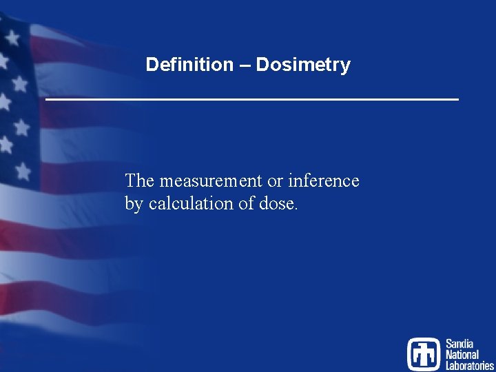 Definition – Dosimetry The measurement or inference by calculation of dose. 