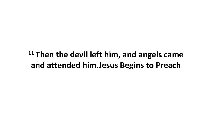 11 Then the devil left him, and angels came and attended him. Jesus Begins