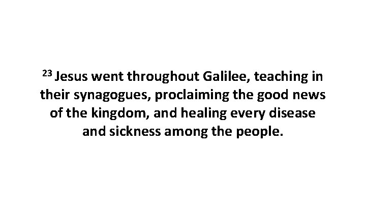23 Jesus went throughout Galilee, teaching in their synagogues, proclaiming the good news of