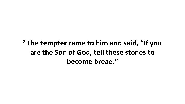 3 The tempter came to him and said, “If you are the Son of