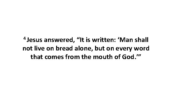 4 Jesus answered, “It is written: ‘Man shall not live on bread alone, but
