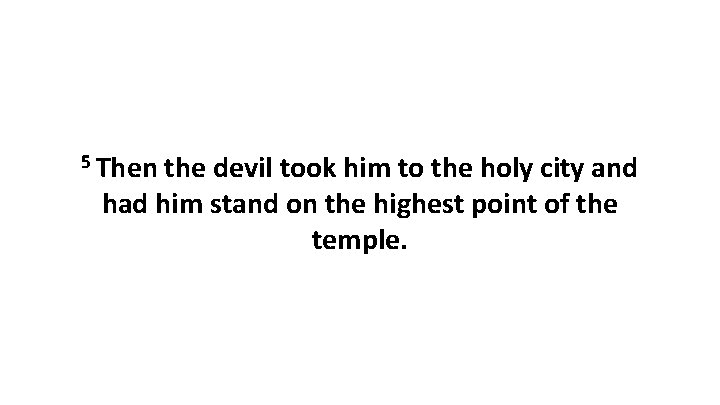 5 Then the devil took him to the holy city and had him stand