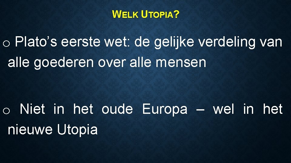 WELK UTOPIA? o Plato’s eerste wet: de gelijke verdeling van alle goederen over alle