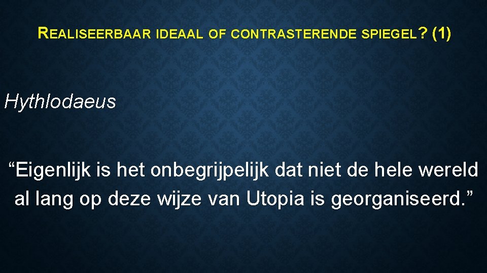 REALISEERBAAR IDEAAL OF CONTRASTERENDE SPIEGEL? (1) Hythlodaeus “Eigenlijk is het onbegrijpelijk dat niet de