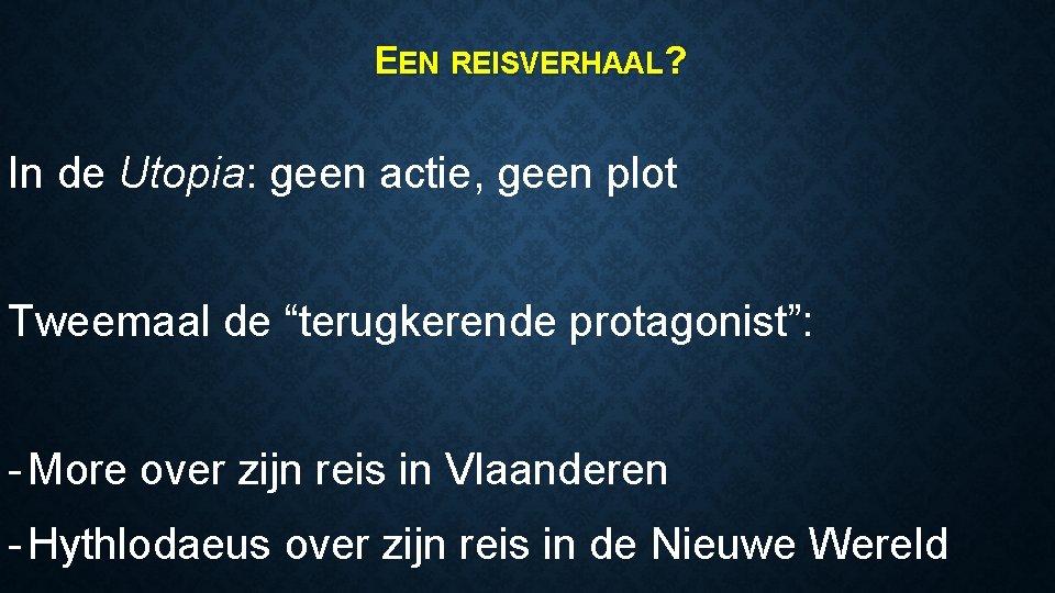 EEN REISVERHAAL? In de Utopia: geen actie, geen plot Tweemaal de “terugkerende protagonist”: -