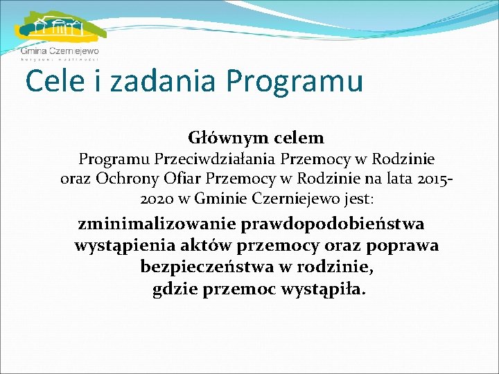 Cele i zadania Programu Głównym celem Programu Przeciwdziałania Przemocy w Rodzinie oraz Ochrony Ofiar