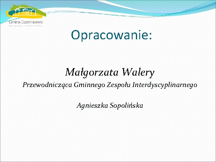 Opracowanie: Małgorzata Walery Przewodnicząca Gminnego Zespołu Interdyscyplinarnego Agnieszka Sopolińska 