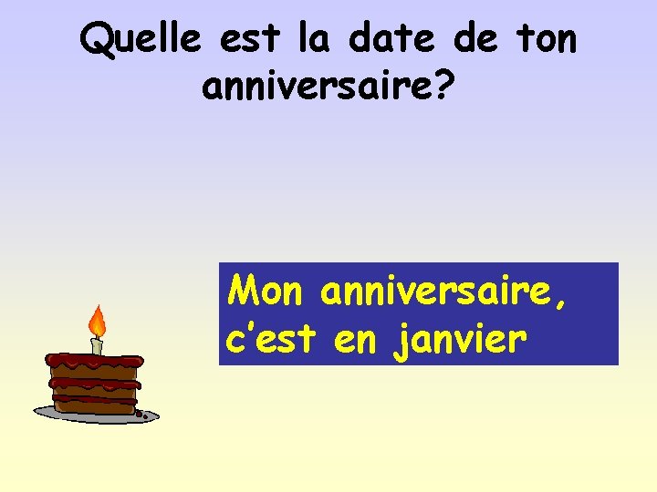 Quelle est la date de ton anniversaire? Mon anniversaire, c’est en janvier 
