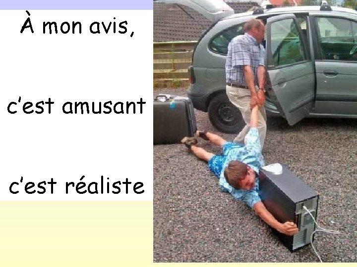 À mon avis, c’est amusant c’est réaliste 