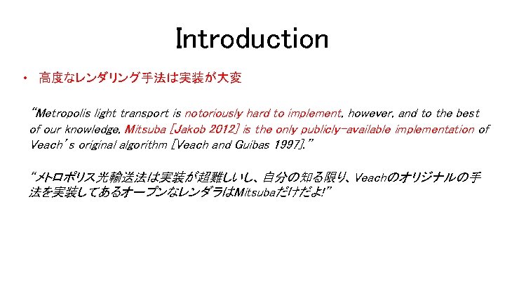 Introduction • 高度なレンダリング手法は実装が大変 “Metropolis light transport is notoriously hard to implement, however, and to