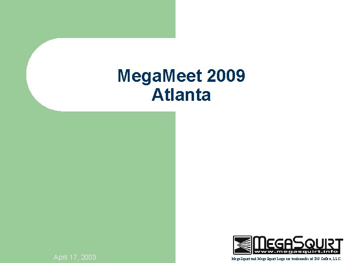 Mega. Meet 2009 Atlanta April 17, 2003 Mega. Squirt and Mega. Squirt Logo are