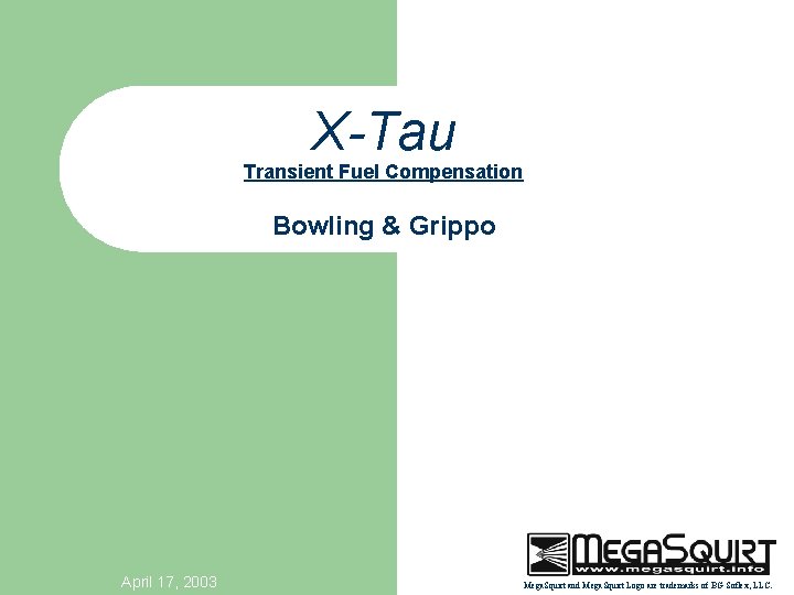 X-Tau Transient Fuel Compensation Bowling & Grippo April 17, 2003 Mega. Squirt and Mega.