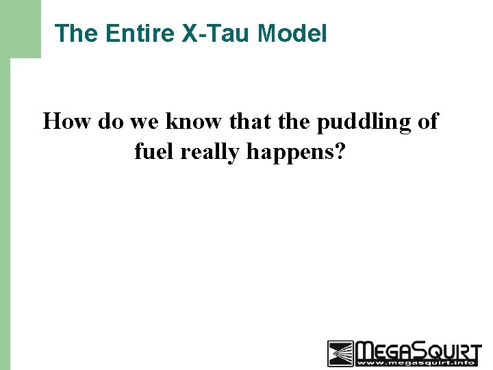 The Entire X-Tau Model How do we know that the puddling of fuel really